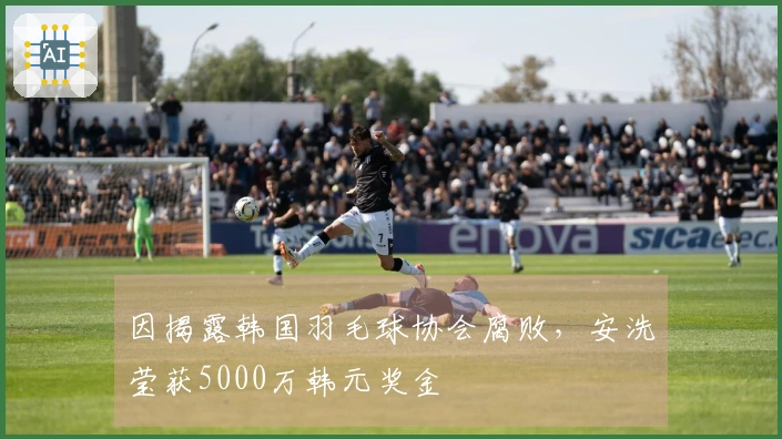 因揭露韩国羽毛球协会腐败，安洗莹获5000万韩元奖金