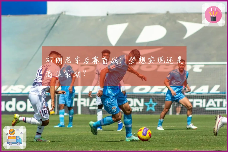 布朗尼季后赛首战：梦想实现还是商业策划？